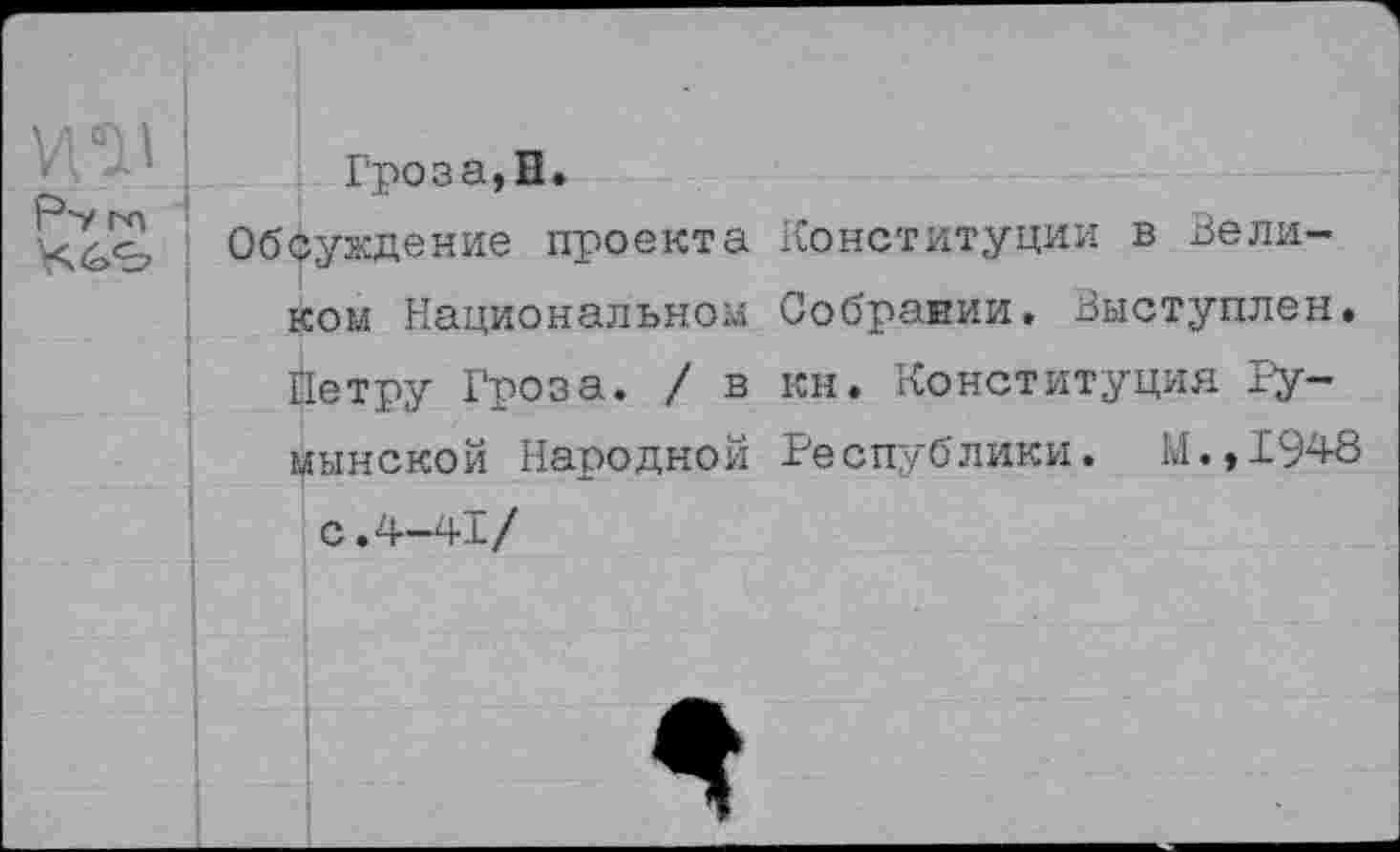 ﻿Р"7 ГО
Гроза,В.
Обсуждение проекта ком Национальном Петру Гроза. / в минской Народной
Конституции в Вели-Собрании. Выступлен. кн. Конституция Гу-Ре спублики. М.,1948